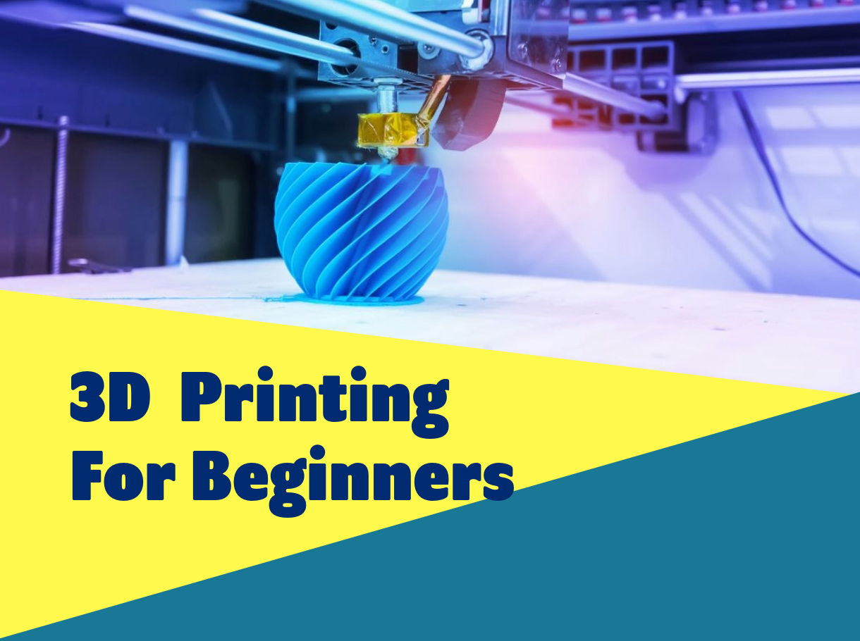 3D Printing for Beginners